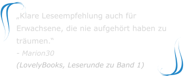 „Klare Leseempfehlung auch für Erwachsene, die nie aufgehört haben zu träumen.“ - Marion30(LovelyBooks, Leserunde zu Band 1)